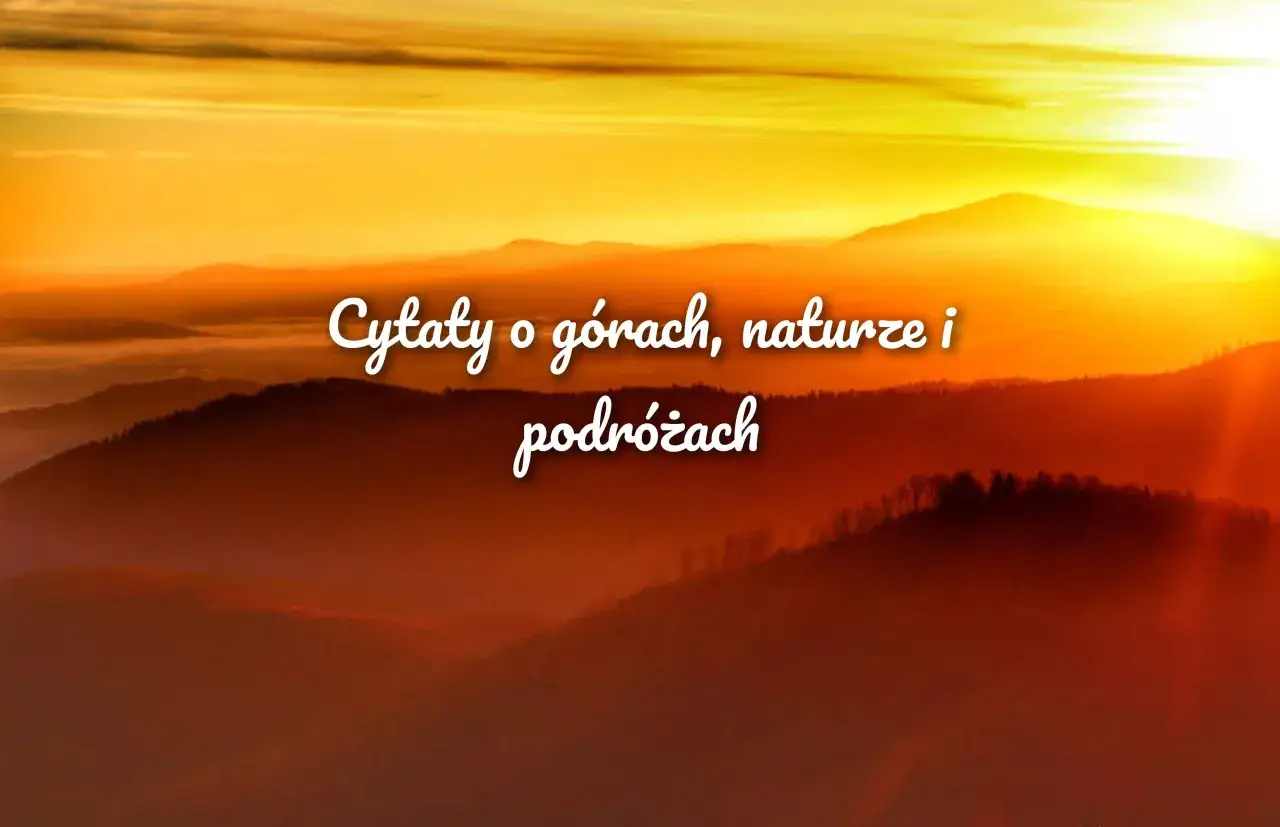 Zachód słońca nad górami, mgła i piękne cytaty o podróżach. Inspiracja do odkrywania świata.